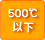 500℃以下